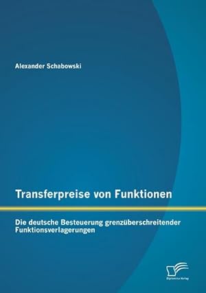 Imagen del vendedor de Transferpreise von Funktionen: Die deutsche Besteuerung grenzberschreitender Funktionsverlagerungen a la venta por BuchWeltWeit Ludwig Meier e.K.