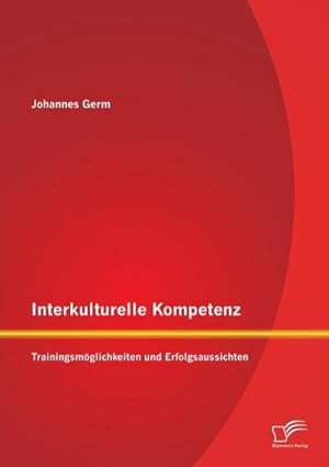 Bild des Verkufers fr Interkulturelle Kompetenz: Trainingsmglichkeiten und Erfolgsaussichten zum Verkauf von BuchWeltWeit Ludwig Meier e.K.