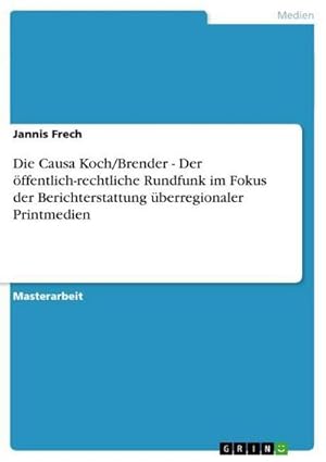 Seller image for Die Causa Koch/Brender - Der ffentlich-rechtliche Rundfunk im Fokus der Berichterstattung berregionaler Printmedien for sale by BuchWeltWeit Ludwig Meier e.K.