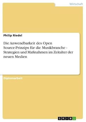 Imagen del vendedor de Die Anwendbarkeit des Open Source-Prinzips fr die Musikbranche - Strategien und Manahmen im Zeitalter der neuen Medien a la venta por BuchWeltWeit Ludwig Meier e.K.