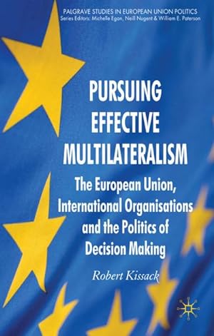 Seller image for Pursuing Effective Multilateralism: The European Union, International Organisations and the Politics of Decision Making for sale by BuchWeltWeit Ludwig Meier e.K.