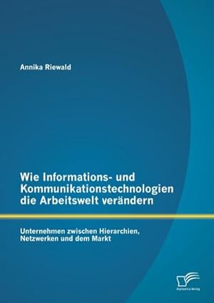 Immagine del venditore per Wie Informations- und Kommunikationstechnologien die Arbeitswelt verndern: Unternehmen zwischen Hierarchien, Netzwerken und dem Markt venduto da BuchWeltWeit Ludwig Meier e.K.