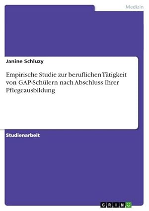 Bild des Verkufers fr Empirische Studie zur beruflichen Ttigkeit von GAP-Schlern nach Abschluss Ihrer Pflegeausbildung zum Verkauf von BuchWeltWeit Ludwig Meier e.K.