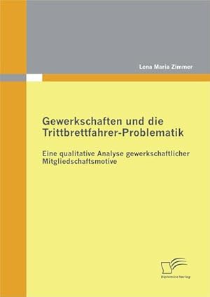 Seller image for Gewerkschaften und die Trittbrettfahrer-Problematik: Eine qualitative Analyse gewerkschaftlicher Mitgliedschaftsmotive for sale by BuchWeltWeit Ludwig Meier e.K.