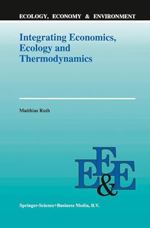 Seller image for Integrating Economics, Ecology and Thermodynamics for sale by BuchWeltWeit Ludwig Meier e.K.