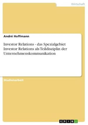 Seller image for Investor Relations - das Spezialgebiet Investor Relations als Teildisziplin der Unternehmenskommunikation for sale by BuchWeltWeit Ludwig Meier e.K.