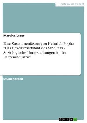 Seller image for Eine Zusammenfassung zu Heinrich Popitz "Das Gesellschaftsbild des Arbeiters - Soziologische Untersuchungen in der Httenindustrie" for sale by BuchWeltWeit Ludwig Meier e.K.