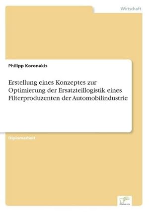 Bild des Verkufers fr Erstellung eines Konzeptes zur Optimierung der Ersatzteillogistik eines Filterproduzenten der Automobilindustrie zum Verkauf von BuchWeltWeit Ludwig Meier e.K.