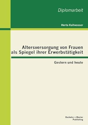 Seller image for Altersversorgung von Frauen als Spiegel ihrer Erwerbsttigkeit: Gestern und heute for sale by BuchWeltWeit Ludwig Meier e.K.