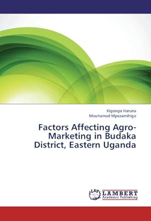 Bild des Verkufers fr Factors Affecting Agro-Marketing in Budaka District, Eastern Uganda zum Verkauf von BuchWeltWeit Ludwig Meier e.K.