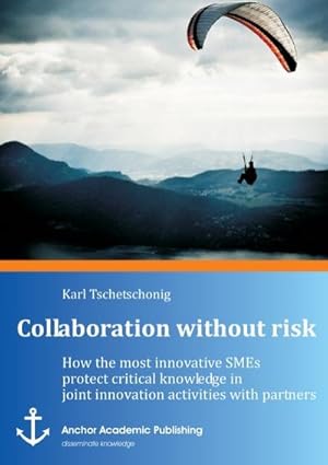 Immagine del venditore per Collaboration without risk: How the most innovative SMEs protect critical knowledge in joint innovation activities with partners venduto da BuchWeltWeit Ludwig Meier e.K.