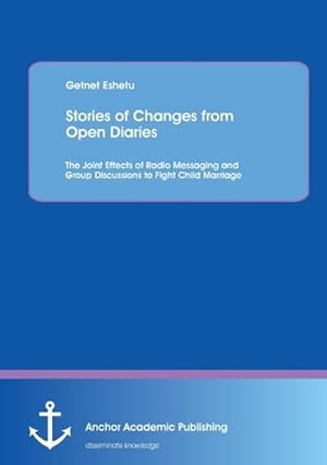 Seller image for Stories of Changes from Open Diaries: The Joint Effects of Radio Messaging and Group Discussions to Fight Child Marriage for sale by BuchWeltWeit Ludwig Meier e.K.