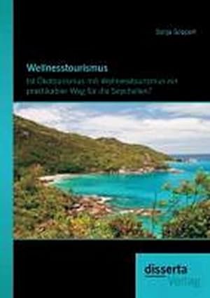 Seller image for Wellnesstourismus: Ist kotourismus mit Wellnesstourismus ein praktikabler Weg fr die Seychellen? for sale by BuchWeltWeit Ludwig Meier e.K.
