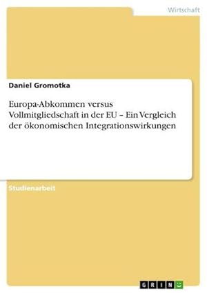 Seller image for Europa-Abkommen versus Vollmitgliedschaft in der EU  Ein Vergleich der konomischen Integrationswirkungen for sale by BuchWeltWeit Ludwig Meier e.K.