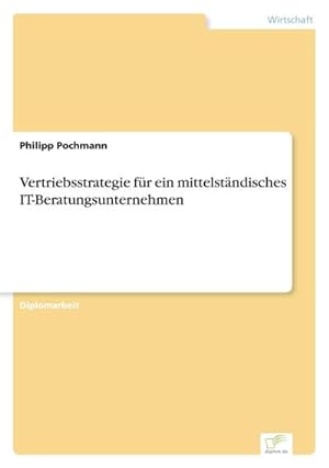 Image du vendeur pour Vertriebsstrategie fr ein mittelstndisches IT-Beratungsunternehmen mis en vente par BuchWeltWeit Ludwig Meier e.K.