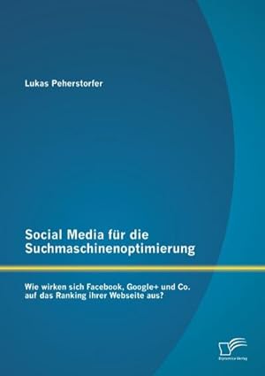 Immagine del venditore per Social Media fr die Suchmaschinenoptimierung: Wie wirken sich Facebook, Google+ und Co. auf das Ranking ihrer Webseite aus? venduto da BuchWeltWeit Ludwig Meier e.K.