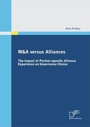 Seller image for M&A versus Alliances: The Impact of Partner-specific Alliance Experience on Governance Choice for sale by BuchWeltWeit Ludwig Meier e.K.