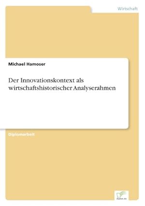 Image du vendeur pour Der Innovationskontext als wirtschaftshistorischer Analyserahmen mis en vente par BuchWeltWeit Ludwig Meier e.K.