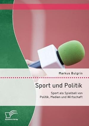 Immagine del venditore per Sport und Politik: Sport als Spielball von Politik, Medien und Wirtschaft venduto da BuchWeltWeit Ludwig Meier e.K.