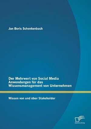 Bild des Verkufers fr Der Mehrwert von Social Media Anwendungen fr das Wissensmanagement von Unternehmen: Wissen von und ber Stakeholder zum Verkauf von BuchWeltWeit Ludwig Meier e.K.