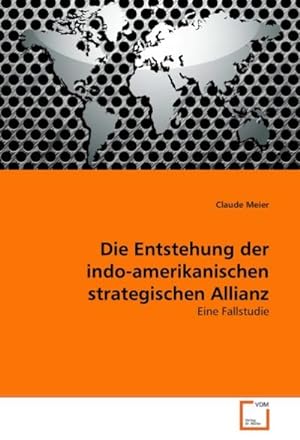 Seller image for Die Entstehung der indo-amerikanischen strategischen Allianz for sale by BuchWeltWeit Ludwig Meier e.K.