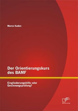 Immagine del venditore per Der Orientierungskurs des BAMF: Eingliederungshilfe oder Gesinnungsprfung? venduto da BuchWeltWeit Ludwig Meier e.K.