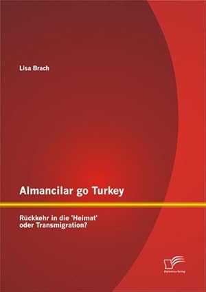 Immagine del venditore per Almancilar go Turkey - Rckkehr in die 'Heimat' oder Transmigration? venduto da BuchWeltWeit Ludwig Meier e.K.