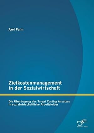 Bild des Verkufers fr Zielkostenmanagement in der Sozialwirtschaft: Die bertragung des Target Costing Ansatzes in sozialwirtschaftliche Arbeitsfelder zum Verkauf von BuchWeltWeit Ludwig Meier e.K.