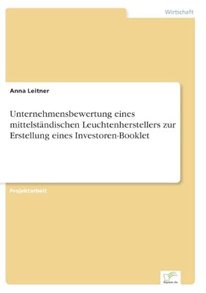 Seller image for Unternehmensbewertung eines mittelstndischen Leuchtenherstellers zur Erstellung eines Investoren-Booklet for sale by BuchWeltWeit Ludwig Meier e.K.