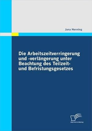 Immagine del venditore per Die Arbeitszeitverringerung und -verlngerung unter Beachtung des Teilzeit- und Befristungsgesetzes venduto da BuchWeltWeit Ludwig Meier e.K.