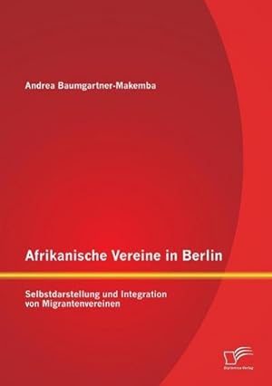 Seller image for Afrikanische Vereine in Berlin: Selbstdarstellung und Integration von Migrantenvereinen for sale by BuchWeltWeit Ludwig Meier e.K.