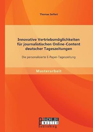 Imagen del vendedor de Innovative Vertriebsmglichkeiten fr journalistischen Online-Content deutscher Tageszeitungen: Die personalisierte E-Paper-Tageszeitung a la venta por BuchWeltWeit Ludwig Meier e.K.