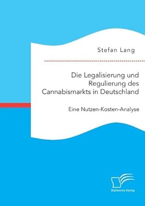 Immagine del venditore per Die Legalisierung und Regulierung des Cannabismarkts in Deutschland: Eine Nutzen-Kosten-Analyse venduto da BuchWeltWeit Ludwig Meier e.K.