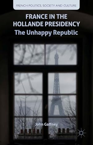 Seller image for France in the Hollande Presidency: The Unhappy Republic for sale by BuchWeltWeit Ludwig Meier e.K.