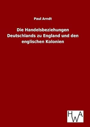 Seller image for Die Handelsbeziehungen Deutschlands zu England und den englischen Kolonien for sale by BuchWeltWeit Ludwig Meier e.K.