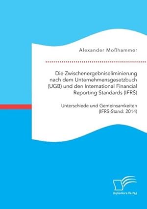 Seller image for Die Zwischenergebniseliminierung nach dem Unternehmensgesetzbuch (UGB) und den International Financial Reporting Standards (IFRS): Unterschiede und Gemeinsamkeiten (IFRS-Stand: 2014) for sale by BuchWeltWeit Ludwig Meier e.K.