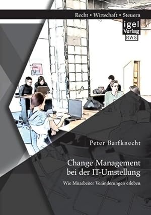 Seller image for Change Management bei der IT-Umstellung: Wie Mitarbeiter Vernderungen erleben for sale by BuchWeltWeit Ludwig Meier e.K.