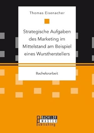 Seller image for Strategische Aufgaben des Marketing im Mittelstand am Beispiel eines Wurstherstellers for sale by BuchWeltWeit Ludwig Meier e.K.