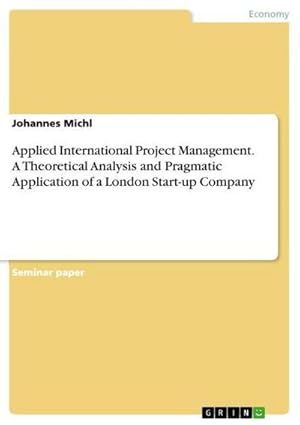 Seller image for Applied International Project Management. A Theoretical Analysis and Pragmatic Application of a London Start-up Company for sale by BuchWeltWeit Ludwig Meier e.K.