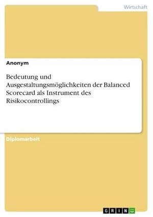 Seller image for Bedeutung und Ausgestaltungsmglichkeiten der Balanced Scorecard als Instrument des Risikocontrollings for sale by BuchWeltWeit Ludwig Meier e.K.