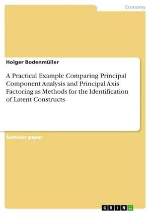 Seller image for A Practical Example Comparing Principal Component Analysis and Principal Axis Factoring as Methods for the Identification of Latent Constructs for sale by BuchWeltWeit Ludwig Meier e.K.