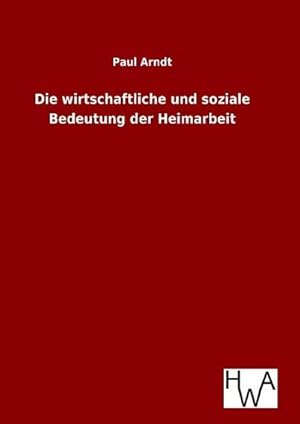 Seller image for Die wirtschaftliche und soziale Bedeutung der Heimarbeit for sale by BuchWeltWeit Ludwig Meier e.K.