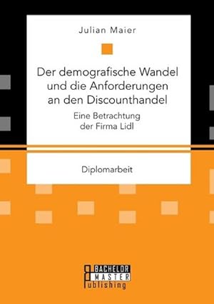 Seller image for Der demografische Wandel und die Anforderungen an den Discounthandel: Eine Betrachtung der Firma Lidl for sale by BuchWeltWeit Ludwig Meier e.K.