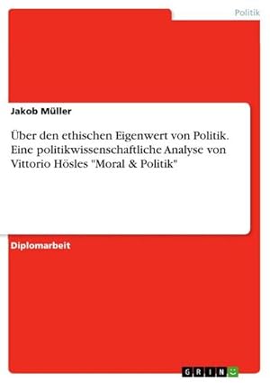 Bild des Verkufers fr ber den ethischen Eigenwert von Politik. Eine politikwissenschaftliche Analyse von Vittorio Hsles "Moral & Politik" zum Verkauf von BuchWeltWeit Ludwig Meier e.K.