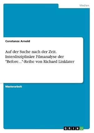 Seller image for Auf der Suche nach der Zeit. Interdisziplinre Filmanalyse der "Before."-Reihe von Richard Linklater for sale by BuchWeltWeit Ludwig Meier e.K.