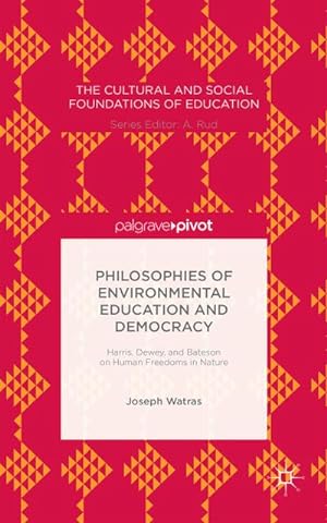 Seller image for Philosophies of Environmental Education and Democracy: Harris, Dewey, and Bateson on Human Freedoms in Nature for sale by BuchWeltWeit Ludwig Meier e.K.