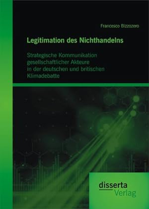 Seller image for Legitimation des Nichthandelns: Strategische Kommunikation gesellschaftlicher Akteure in der deutschen und britischen Klimadebatte for sale by BuchWeltWeit Ludwig Meier e.K.