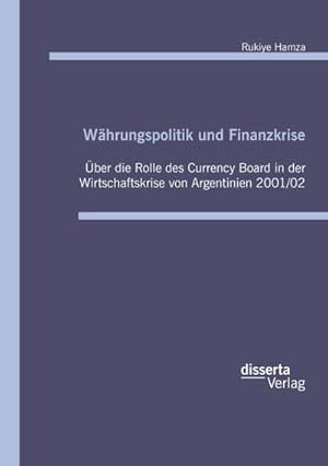 Seller image for Whrungspolitik und Finanzkrise: ber die Rolle des Currency Board in der Wirtschaftskrise von Argentinien 2001/02 for sale by BuchWeltWeit Ludwig Meier e.K.