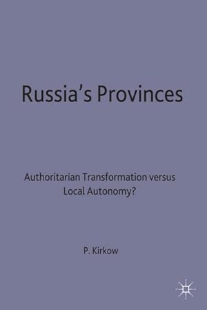 Imagen del vendedor de Russia's Provinces: Authoritarian Transformation Versus Local Autonomy? a la venta por BuchWeltWeit Ludwig Meier e.K.