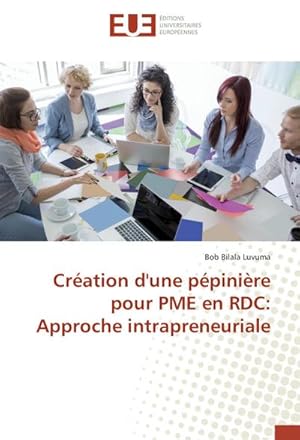 Imagen del vendedor de Cration d'une ppinire pour PME en RDC: Approche intrapreneuriale a la venta por BuchWeltWeit Ludwig Meier e.K.